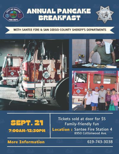 Annual Pancake Breakfast with Santee Fire & San Diego County Sheriff's Departments Date: Saturday, September 21, 2024 Time: 7:00 AM - 12:30 PM Location: Fire Station 4 8950 Cottonwood Avenue Santee CA, 92071   The Santee Fire and San Diego County Sheriff's Department are serving up some fluffy pancakes for all to enjoy!  Tickets will be sold at the door for $5   Join in on the family-friendly fun!  For more information, call 619-743-3038